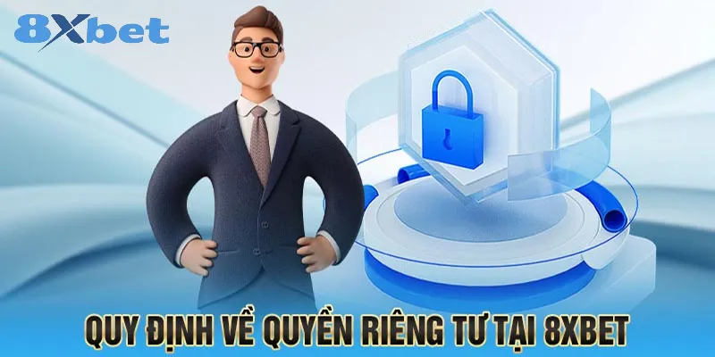 Chính sách riêng tư 8xbet – Quy định bảo vệ quyền lợi hội viên Các quy định về bảo mật thông tin cá nhân